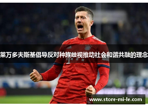 莱万多夫斯基倡导反对种族歧视推动社会和谐共融的理念