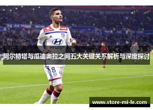 阿尔特塔与瓜迪奥拉之间五大关键关系解析与深度探讨