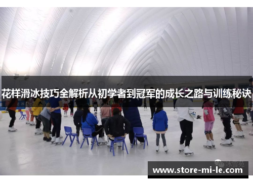 花样滑冰技巧全解析从初学者到冠军的成长之路与训练秘诀