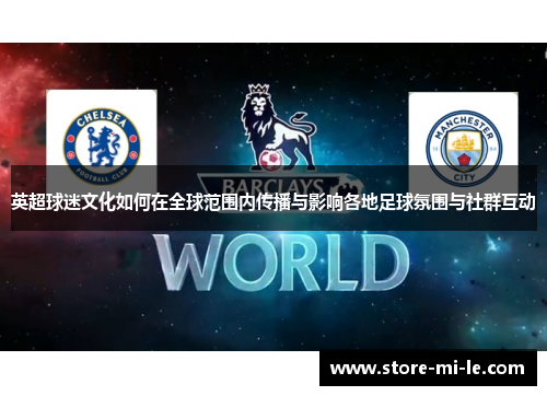 英超球迷文化如何在全球范围内传播与影响各地足球氛围与社群互动