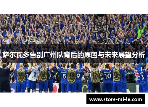 萨尔瓦多告别广州队背后的原因与未来展望分析