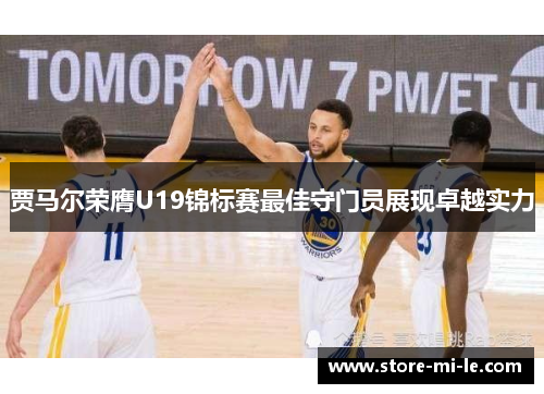 贾马尔荣膺U19锦标赛最佳守门员展现卓越实力 贾马尔荣膺U19锦标赛最佳守门员展现卓越实力