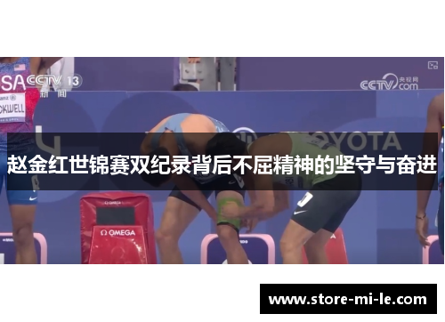 赵金红世锦赛双纪录背后不屈精神的坚守与奋进 赵金红世锦赛双纪录背后不屈精神的坚守与奋进