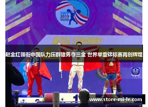 赵金红领衔中国队力压群雄勇夺三金 世界举重锦标赛再创辉煌 赵金红领衔中国队力压群雄勇夺三金 世界举重锦标赛再创辉煌