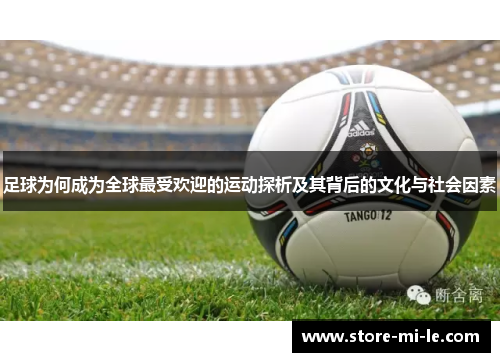 足球为何成为全球最受欢迎的运动探析及其背后的文化与社会因素 足球为何成为全球最受欢迎的运动探析及其背后的文化与社会因素