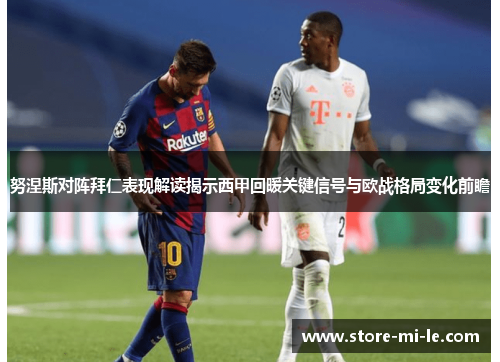 努涅斯对阵拜仁表现解读揭示西甲回暖关键信号与欧战格局变化前瞻 努涅斯对阵拜仁表现解读揭示西甲回暖关键信号与欧战格局变化前瞻