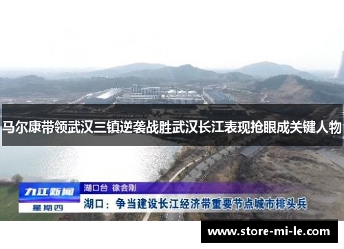 马尔康带领武汉三镇逆袭战胜武汉长江表现抢眼成关键人物